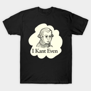 I Kant Even Philosophy Humor T-Shirt